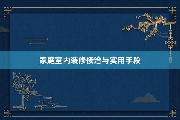家庭室内装修接洽与实用手段