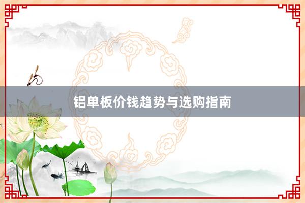 铝单板价钱趋势与选购指南