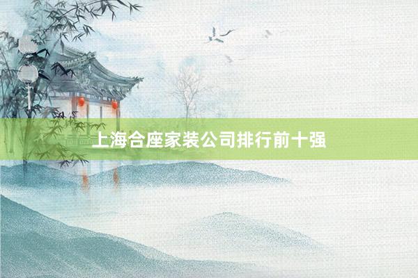 上海合座家装公司排行前十强