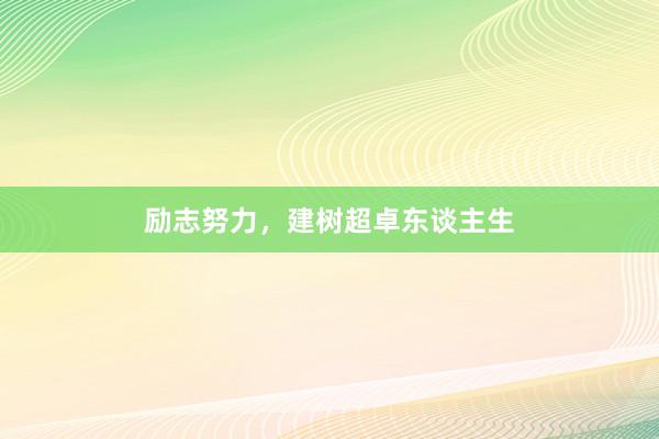 励志努力，建树超卓东谈主生