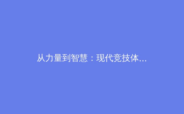 从力量到智慧：现代竞技体育的数据革命与技术突破